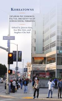 Cover image for Koreatowns: Exploring the Economics, Politics, and Identities of Korean Spatial Formation