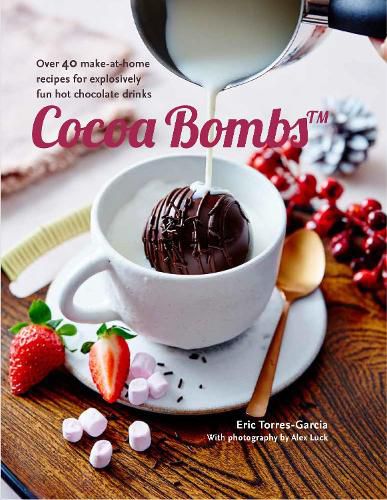 Cover image for Cocoa Bombs: Over 40 Make-at-Home Recipes for Explosively Fun Hot Chocolate Drinks