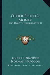 Cover image for Other People's Money: And How the Bankers Use It