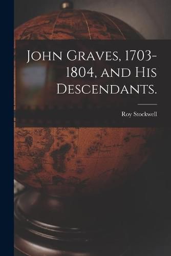 Cover image for John Graves, 1703-1804, and His Descendants.