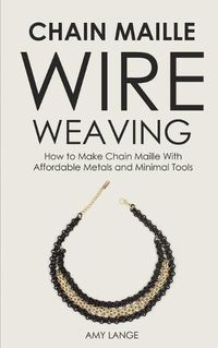 Cover image for Chain Maille Wire Weaving: How to Make Chain Maille With Affordable Metals and Minimal Tools