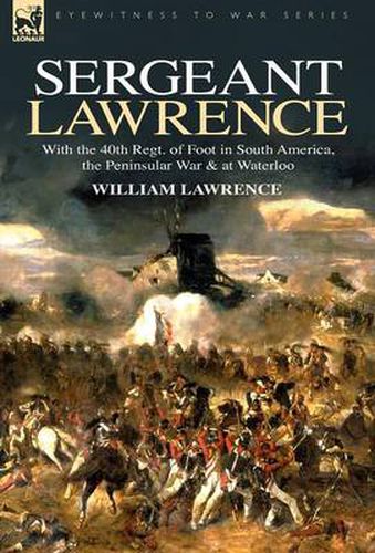 Cover image for Sergeant Lawrence: With the 40th Regt. of Foot in South America, the Peninsular War & at Waterloo