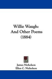 Cover image for Willie Waugh: And Other Poems (1884)