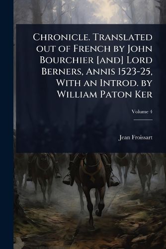 Cover image for Chronicle. Translated out of French by John Bourchier [and] Lord Berners, Annis 1523-25, With an Introd. by William Paton Ker