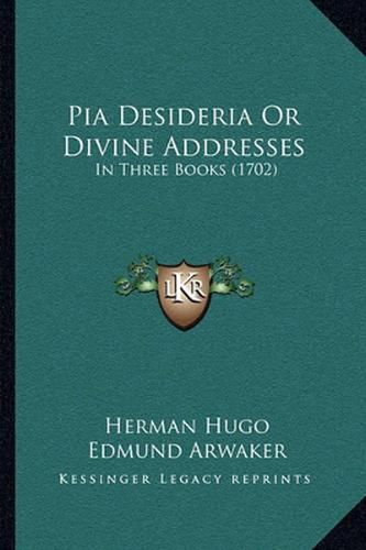 Cover image for Pia Desideria or Divine Addresses: In Three Books (1702)