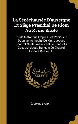 La Senechausee D'auvergne Et Siege Presidial De Riom Au Xviiie Siecle