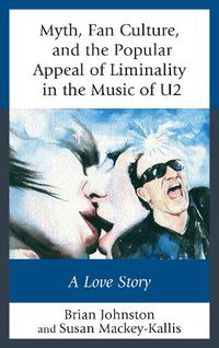 Cover image for Myth, Fan Culture, and the Popular Appeal of Liminality in the Music of U2: A Love Story