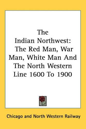 Cover image for The Indian Northwest: The Red Man, War Man, White Man And The North Western Line 1600 To 1900