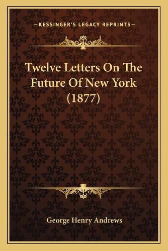 Twelve Letters on the Future of New York (1877)