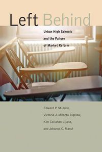Cover image for Left Behind: Urban High Schools and the Failure of Market Reform