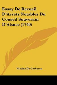 Cover image for Essay de Recueil D'Arrets Notables Du Conseil Souverain D'Alsace (1740)