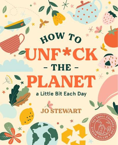 How to Unf*ck the Planet a Little Bit Each Day