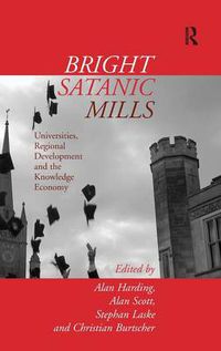 Cover image for Bright Satanic Mills: Universities, Regional Development and the Knowledge Economy