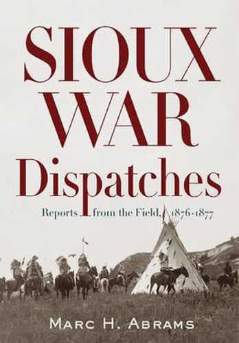 Cover image for Sioux War Dispatches: Reports from the Field, 1876 - 1877