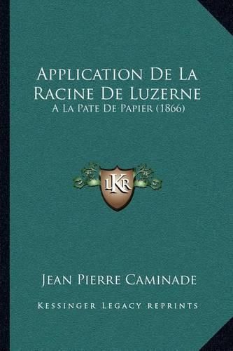 Application de La Racine de Luzerne: a la Pate de Papier (1866)