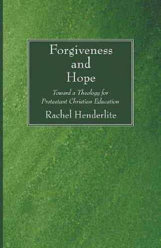 Cover image for Forgiveness and Hope: Toward a Theology for Protestant Christian Education