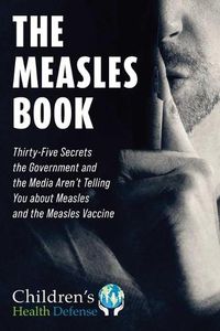 Cover image for Measles Book: Thirty-Five Secrets the Government and the Media Aren't Telling You about Measles and the Measles Vaccine