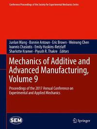 Cover image for Mechanics of Additive and Advanced Manufacturing, Volume 9: Proceedings of the 2017 Annual Conference on Experimental and Applied Mechanics