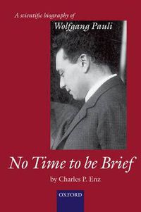 Cover image for No Time to be Brief: A scientific biography of Wolfgang Pauli