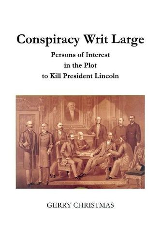 Cover image for Conspiracy Writ Large: Persons of Interest in the Plot to Kill President Lincoln