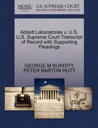 Cover image for Abbott Laboratories V. U.S. U.S. Supreme Court Transcript of Record with Supporting Pleadings