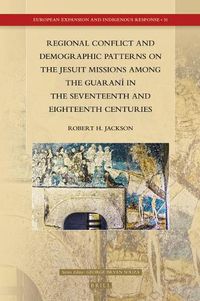 Cover image for Regional Conflict and Demographic Patterns on the Jesuit Missions among the Guarani in the Seventeenth and Eighteenth Centuries