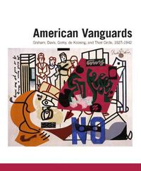 Cover image for American Vanguards: Graham, Davis, Gorky, de Kooning, and Their Circle, 1927-1942