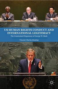 Cover image for US Human Rights Conduct and International Legitimacy: The Constrained Hegemony of George W. Bush