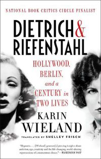 Cover image for Dietrich & Riefenstahl: Hollywood, Berlin, and a Century in Two Lives