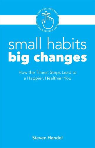 Cover image for Small Habits, Big Changes: How the Tiniest Steps Lead to a Happier, Healthier You