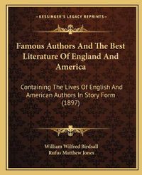 Cover image for Famous Authors and the Best Literature of England and America: Containing the Lives of English and American Authors in Story Form (1897)