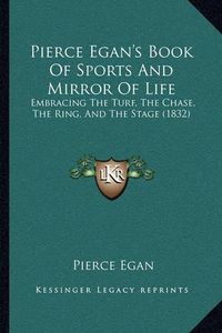 Cover image for Pierce Egan's Book of Sports and Mirror of Life: Embracing the Turf, the Chase, the Ring, and the Stage (1832)