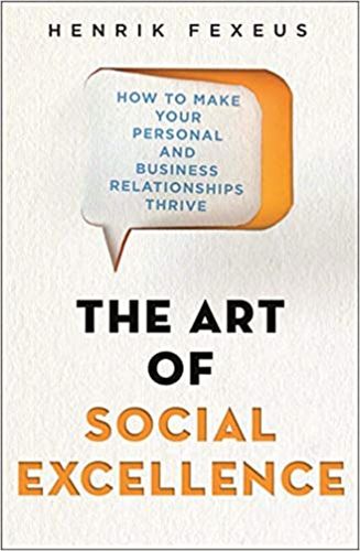 Cover image for The Art of Social Excellence: How to Make Your Personal and Business Relationships Thrive