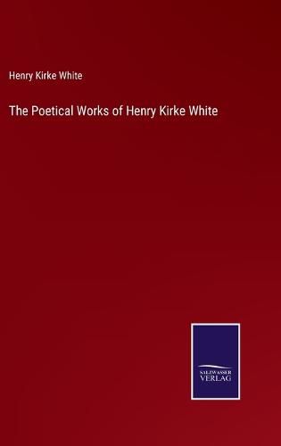 The Poetical Works of Henry Kirke White