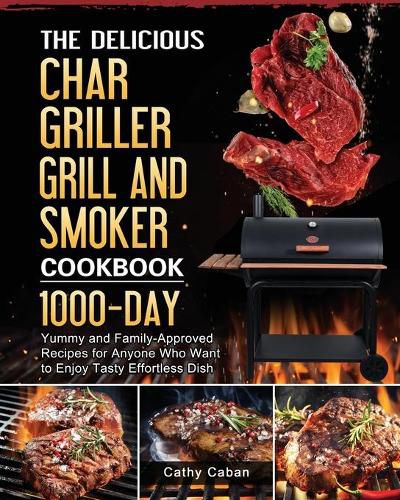 Cover image for The Yummy Char Griller Grill & Smoker Cookbook: 1000-Day Yummy and Family-Approved Recipes for Anyone Who Want to Enjoy Tasty Effortless Dish