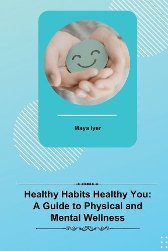 Cover image for Healthy Habits Healthy You: A Guide to Physical and Mental Wellness