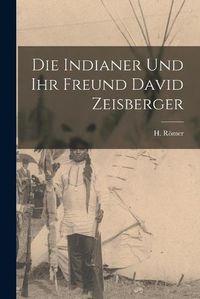 Cover image for Die Indianer Und Ihr Freund David Zeisberger [microform]