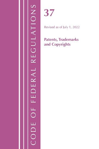 Cover image for Code of Federal Regulations, Title 37 Patents, Trademarks and Copyrights, Revised as of July 1, 2022