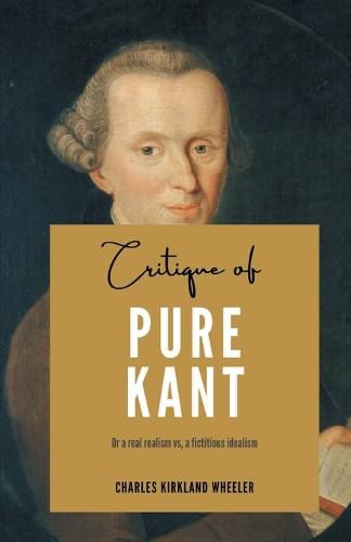 Cover image for Critique of PURE KANT Or a real realism vs, a fictitious idealism