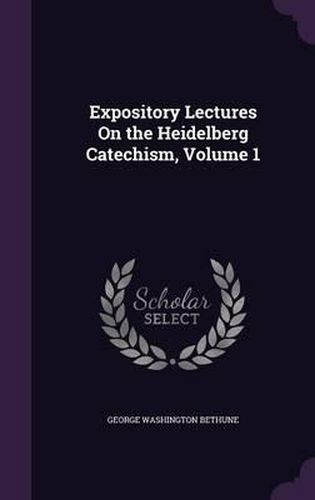 Expository Lectures on the Heidelberg Catechism, Volume 1