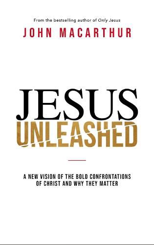 Cover image for Jesus Unleashed: A New Vision of the Bold Confrontations of Christ and Why They Matter