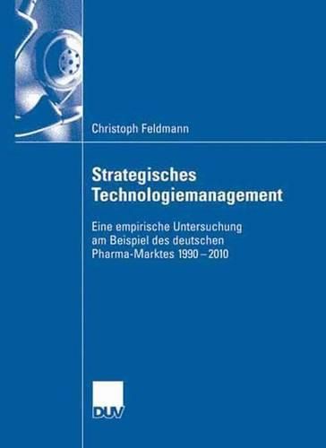 Cover image for Strategisches Technologiemanagement: Eine empirische Untersuchung am Beispiel des deutschen Pharma-Marktes 1990-2010