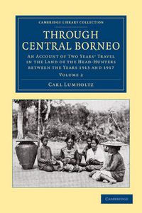 Cover image for Through Central Borneo: An Account of Two Years' Travel in the Land of the Head-Hunters between the Years 1913 and 1917