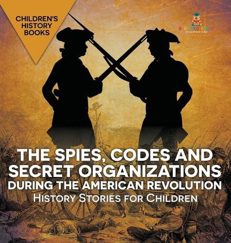 Cover image for The Spies, Codes and Secret Organizations during the American Revolution - History Stories for Children Children's History Books