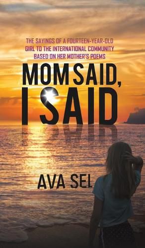 Cover image for Mom Said, I Said: The Sayings of a Fourteen-Year-Old Girl to the International Community Based on Her Mother's Poems