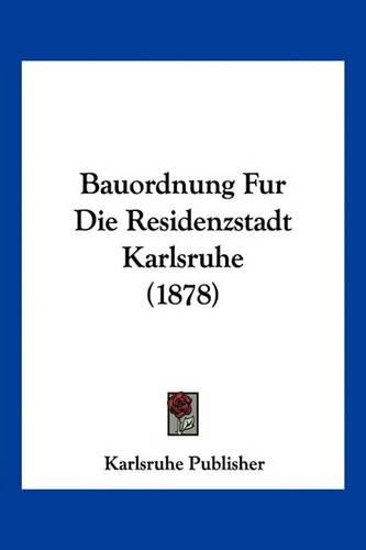 Cover image for Bauordnung Fur Die Residenzstadt Karlsruhe (1878)