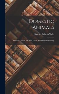 Cover image for Domestic Animals; a Pocket Manual of Cattle, Horse, and Sheep Husbandry