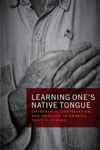 Cover image for Learning One's Native Tongue: Citizenship, Contestation, and Conflict in America
