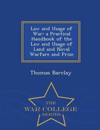 Cover image for Law and Usage of War: A Practical Handbook of the Law and Usage of Land and Naval Warfare and Prize - War College Series