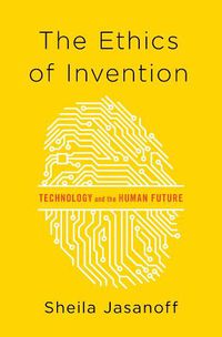 Cover image for The Ethics of Invention: Technology and the Human Future